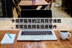 雷速体育比分官网直播-关于卡佩罗指导的江苏苏宁连胜，发挥出色排名迅速攀升的信息